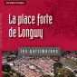 La place forte de Longwy : le nouveau guide de la collection "Les sites majeurs de Vauban"